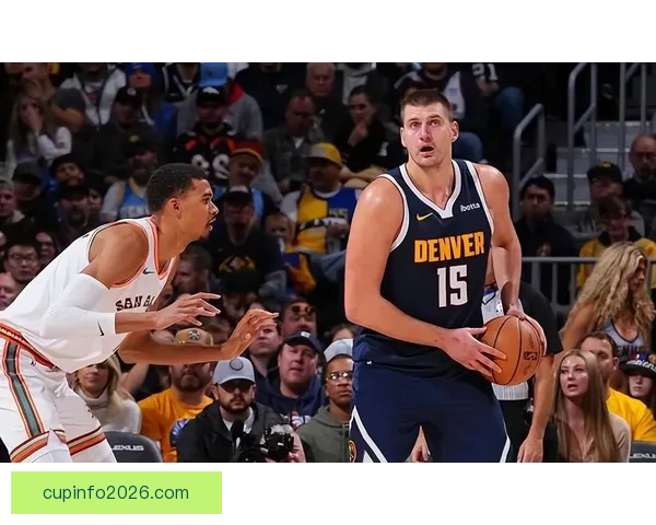 掘金加时力克马刺终结连胜 约基奇与文班对飚成焦点